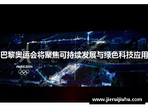 巴黎奥运会将聚焦可持续发展与绿色科技应用